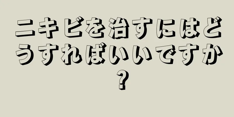 ニキビを治すにはどうすればいいですか？