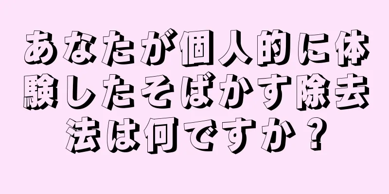 あなたが個人的に体験したそばかす除去法は何ですか？
