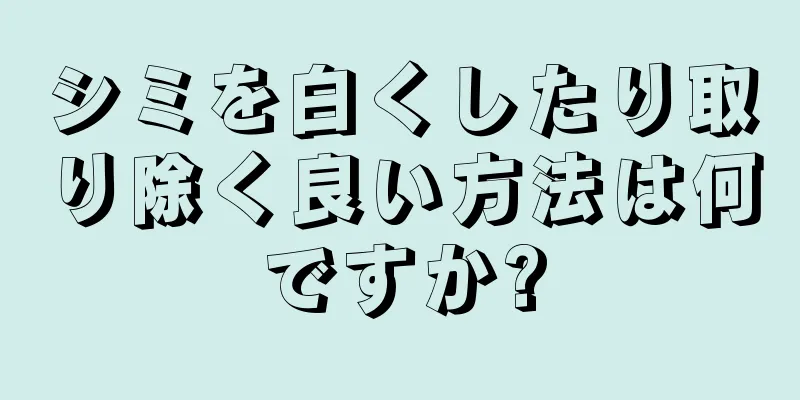 シミを白くしたり取り除く良い方法は何ですか?