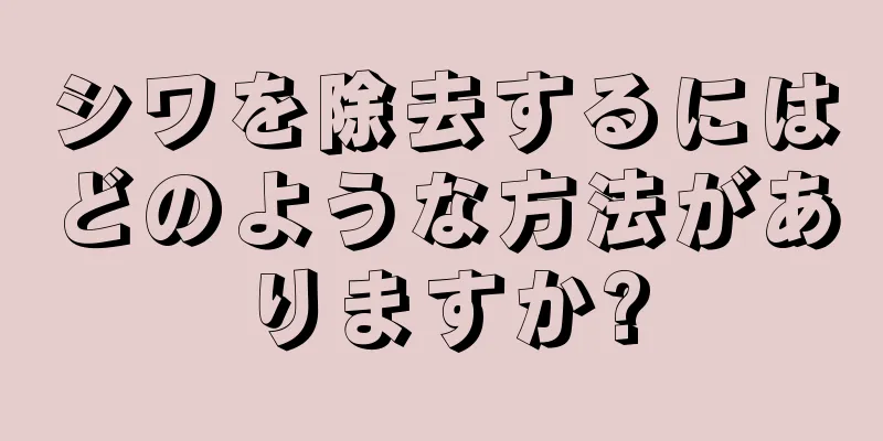 シワを除去するにはどのような方法がありますか?