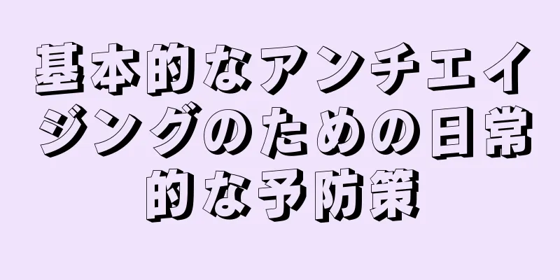 基本的なアンチエイジングのための日常的な予防策