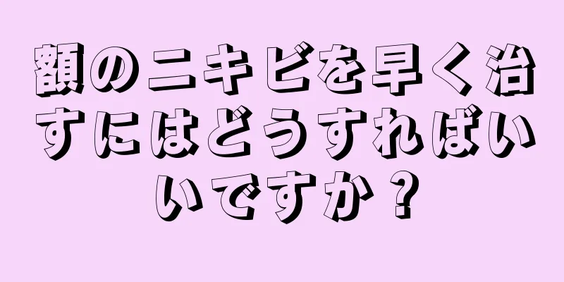 額のニキビを早く治すにはどうすればいいですか？