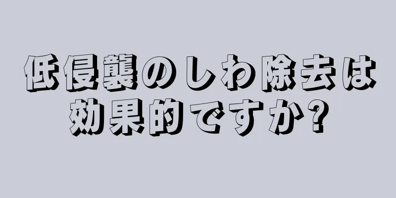 低侵襲のしわ除去は効果的ですか?