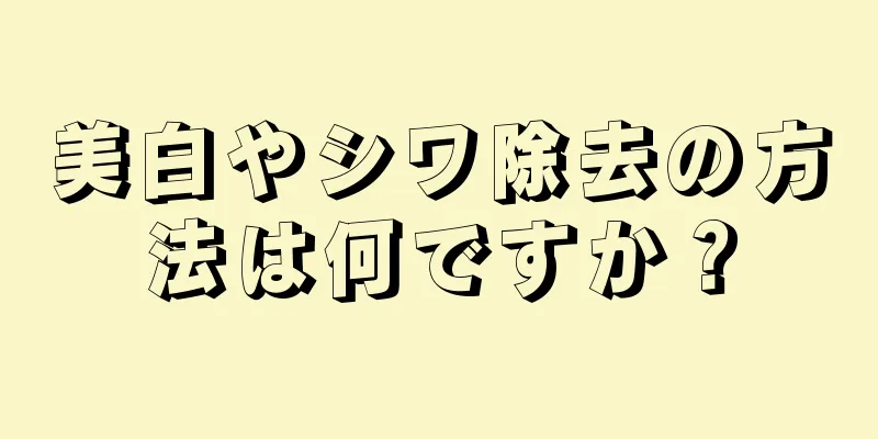 美白やシワ除去の方法は何ですか？