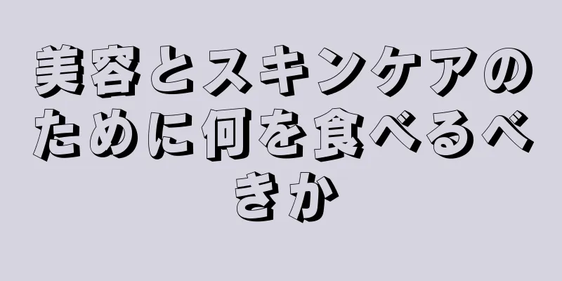 美容とスキンケアのために何を食べるべきか