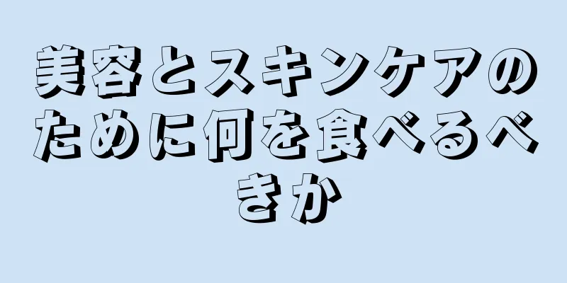 美容とスキンケアのために何を食べるべきか
