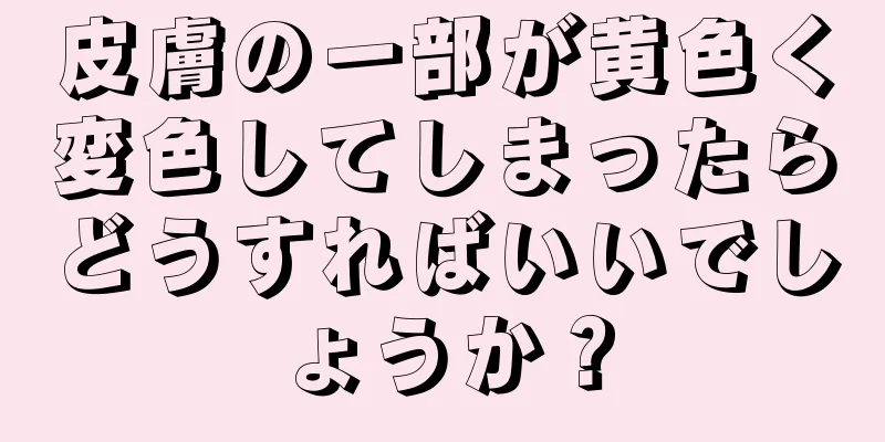 皮膚の一部が黄色く変色してしまったらどうすればいいでしょうか？