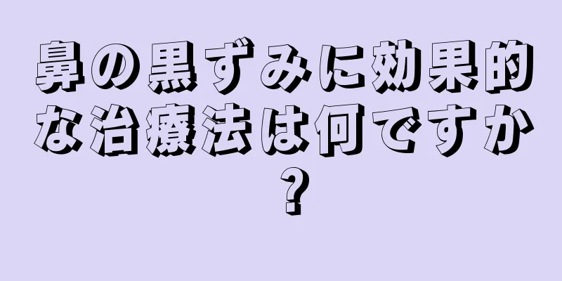 鼻の黒ずみに効果的な治療法は何ですか？