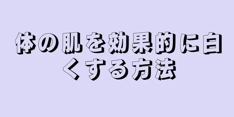 体の肌を効果的に白くする方法
