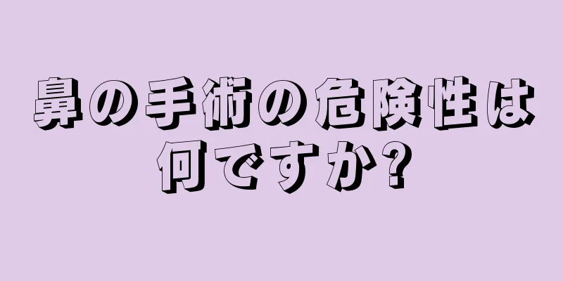 鼻の手術の危険性は何ですか?