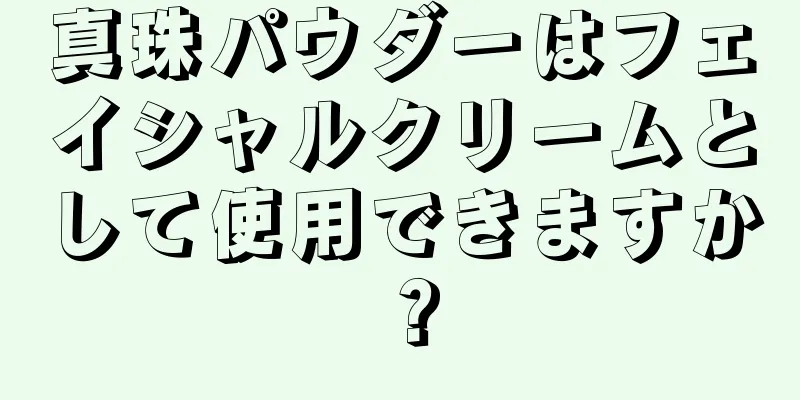 真珠パウダーはフェイシャルクリームとして使用できますか？