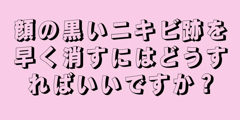 顔の黒いニキビ跡を早く消すにはどうすればいいですか？