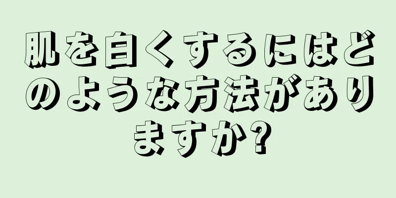 肌を白くするにはどのような方法がありますか?