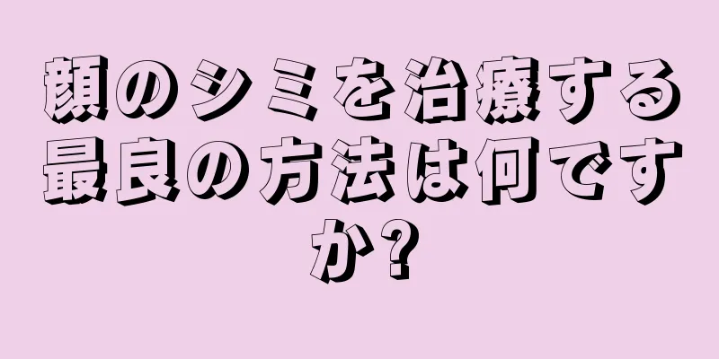 顔のシミを治療する最良の方法は何ですか?