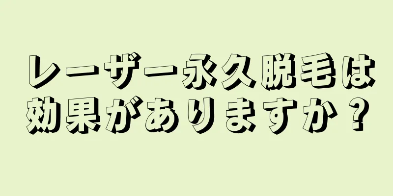 レーザー永久脱毛は効果がありますか？