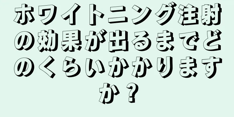 ホワイトニング注射の効果が出るまでどのくらいかかりますか？