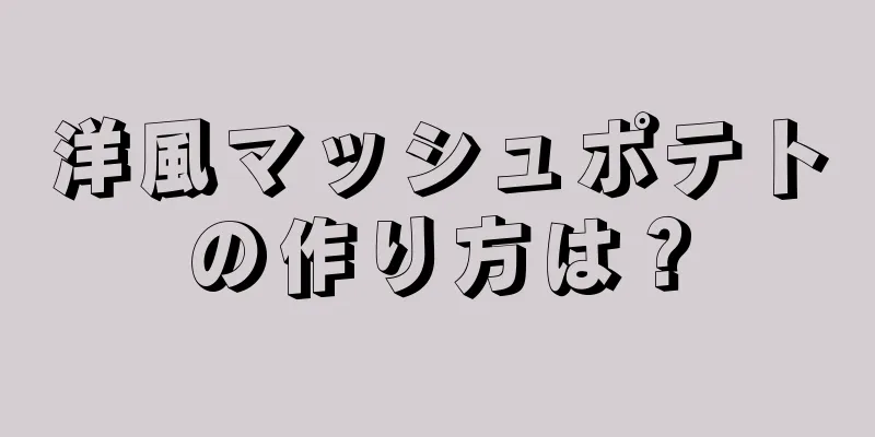 洋風マッシュポテトの作り方は？