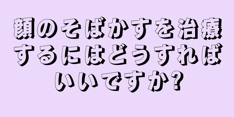 顔のそばかすを治療するにはどうすればいいですか?