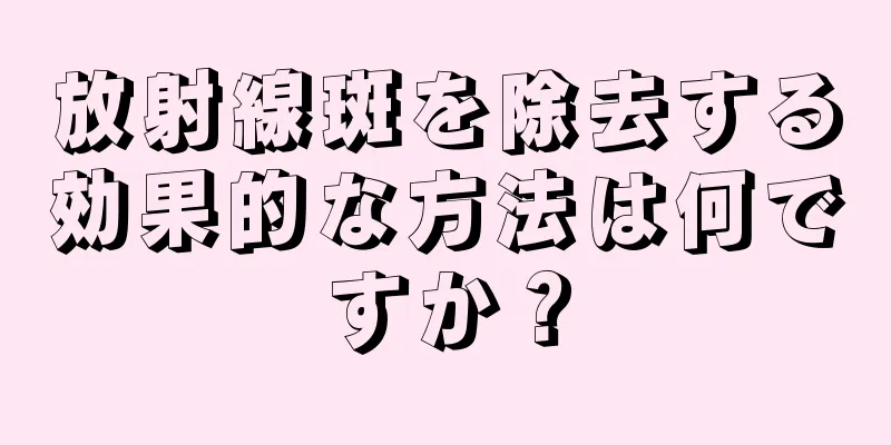 放射線斑を除去する効果的な方法は何ですか？