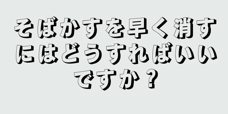 そばかすを早く消すにはどうすればいいですか？
