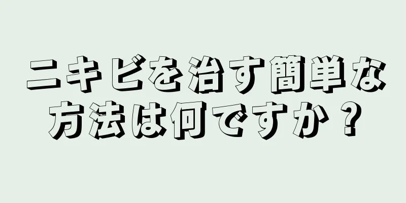 ニキビを治す簡単な方法は何ですか？
