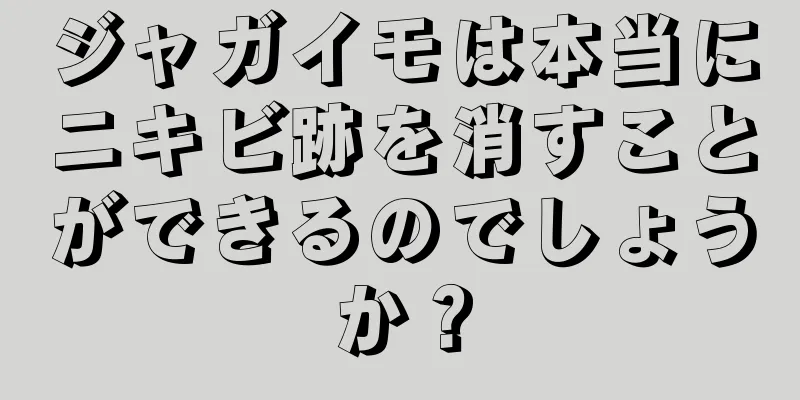 ジャガイモは本当にニキビ跡を消すことができるのでしょうか？