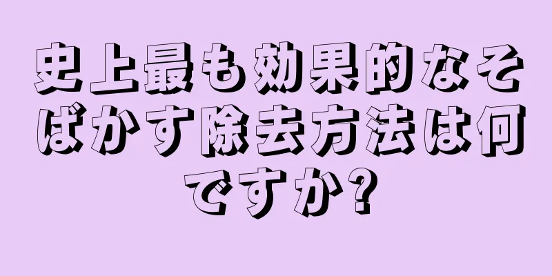 史上最も効果的なそばかす除去方法は何ですか?