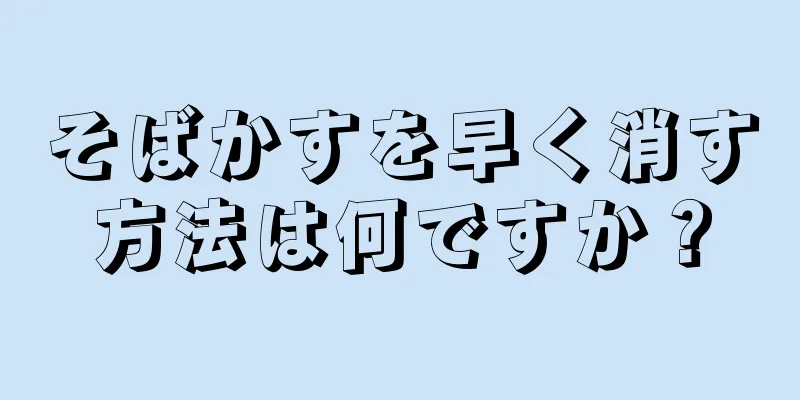 そばかすを早く消す方法は何ですか？