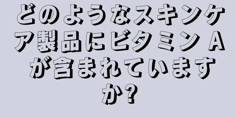 どのようなスキンケア製品にビタミン A が含まれていますか?