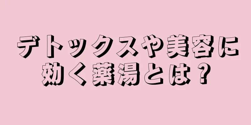 デトックスや美容に効く薬湯とは？