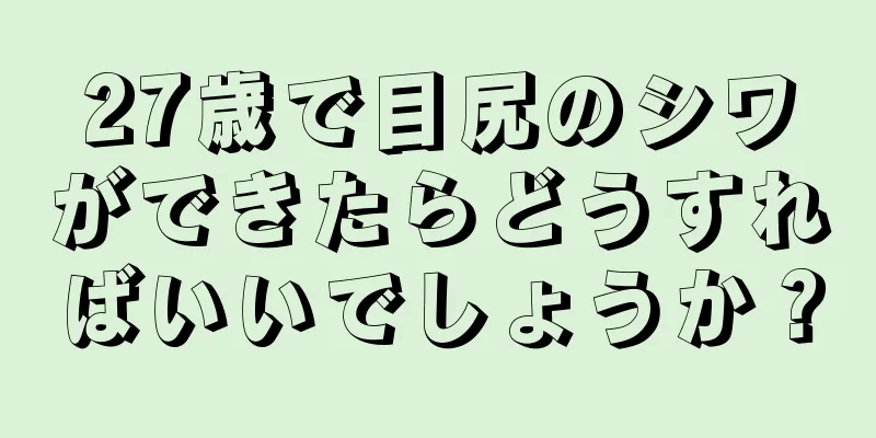 27歳で目尻のシワができたらどうすればいいでしょうか？