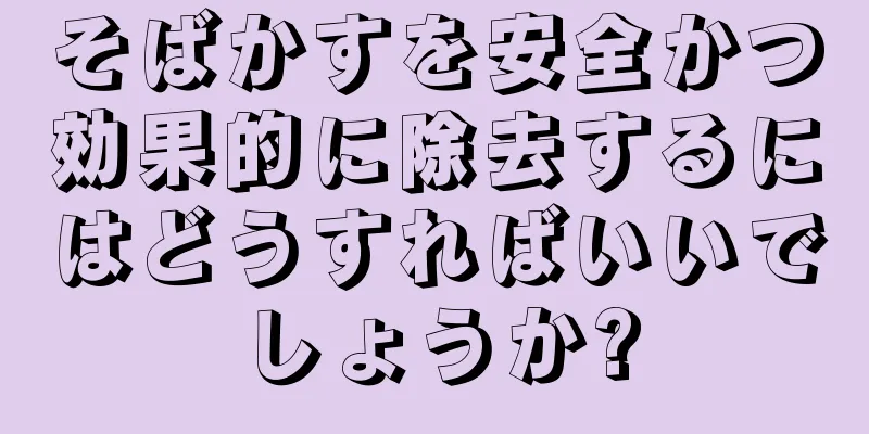 そばかすを安全かつ効果的に除去するにはどうすればいいでしょうか?