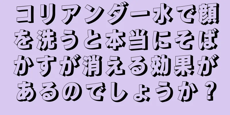 コリアンダー水で顔を洗うと本当にそばかすが消える効果があるのでしょうか？