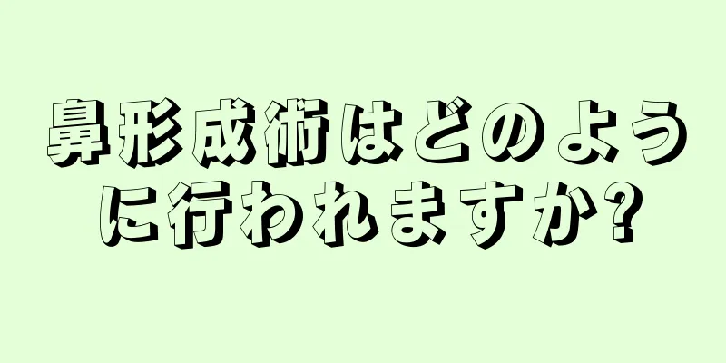 鼻形成術はどのように行われますか?