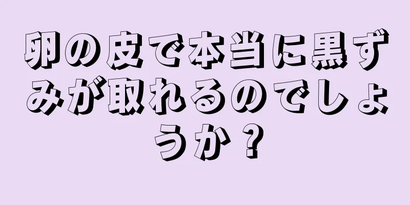 卵の皮で本当に黒ずみが取れるのでしょうか？