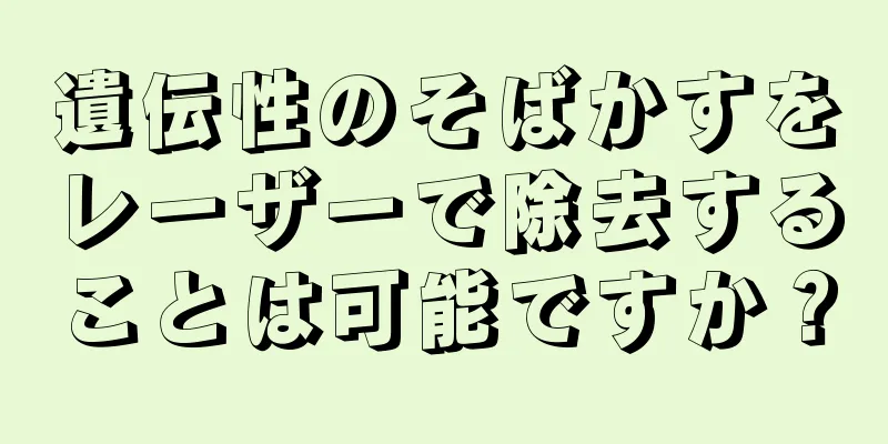 遺伝性のそばかすをレーザーで除去することは可能ですか？