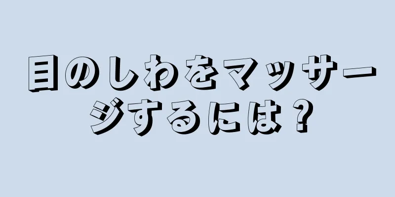 目のしわをマッサージするには？