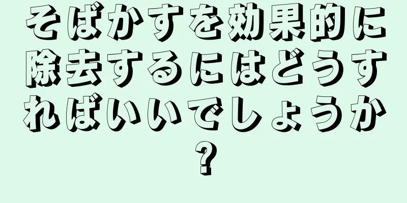 そばかすを効果的に除去するにはどうすればいいでしょうか?