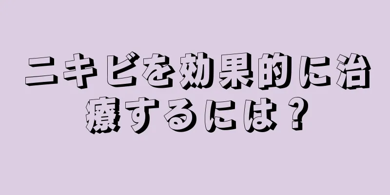 ニキビを効果的に治療するには？