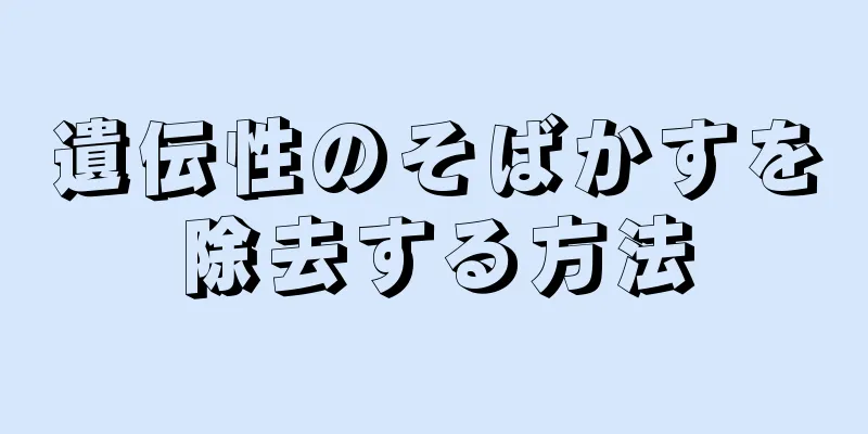 遺伝性のそばかすを除去する方法