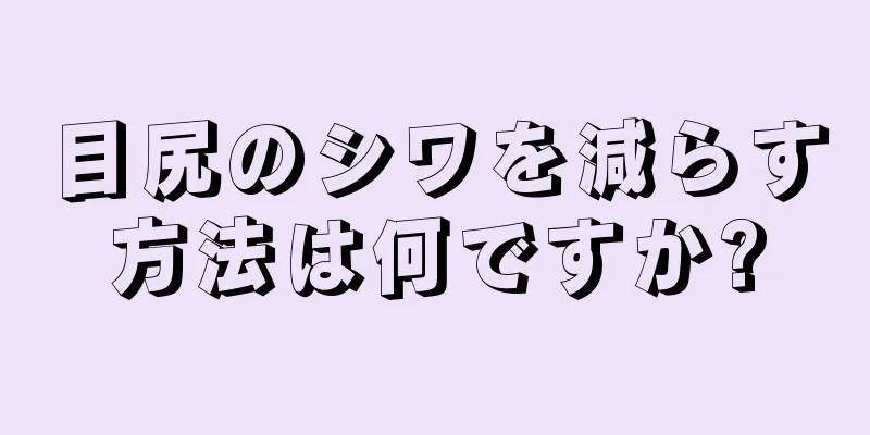 目尻のシワを減らす方法は何ですか?