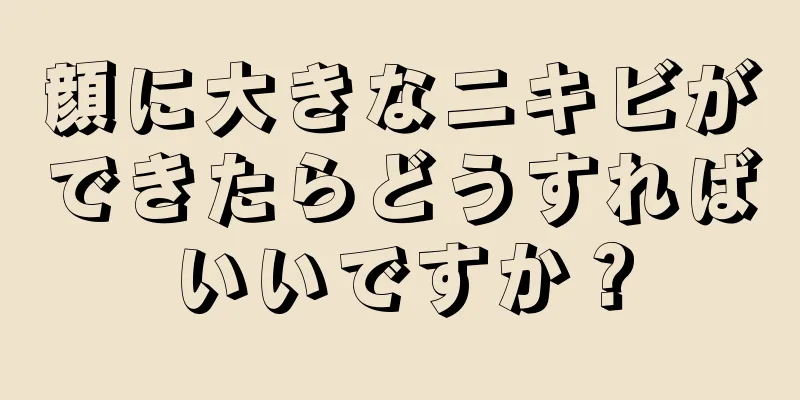 顔に大きなニキビができたらどうすればいいですか？