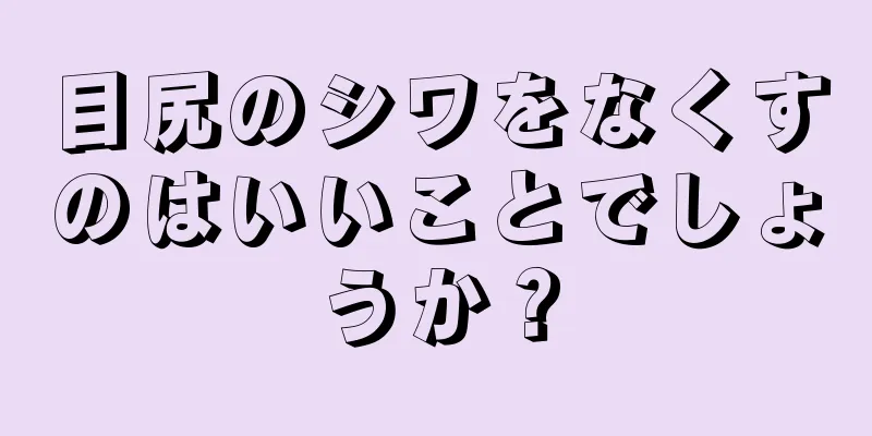 目尻のシワをなくすのはいいことでしょうか？