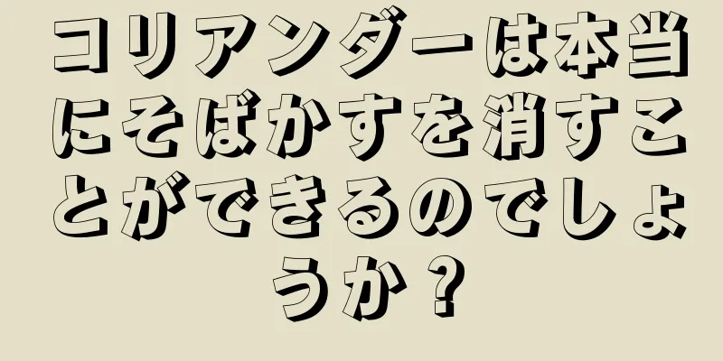 コリアンダーは本当にそばかすを消すことができるのでしょうか？