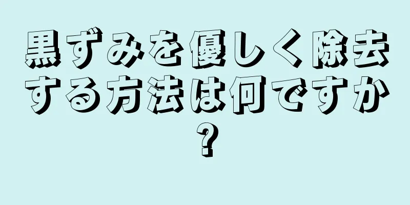 黒ずみを優しく除去する方法は何ですか?