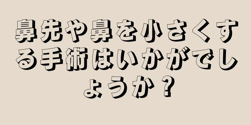 鼻先や鼻を小さくする手術はいかがでしょうか？