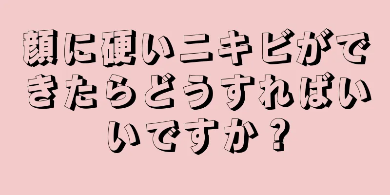 顔に硬いニキビができたらどうすればいいですか？