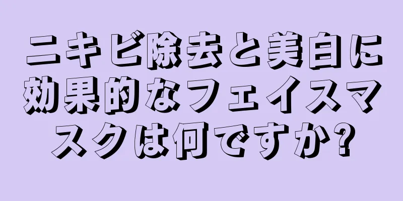 ニキビ除去と美白に効果的なフェイスマスクは何ですか?