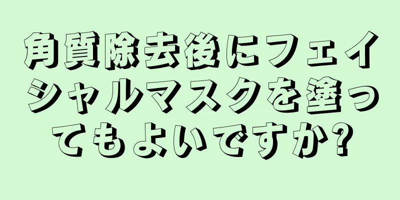 角質除去後にフェイシャルマスクを塗ってもよいですか?