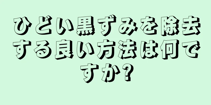 ひどい黒ずみを除去する良い方法は何ですか?